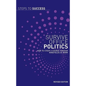 Survive Office Politics: How to Steer a Course Through Minefields at Work (Steps to Success)