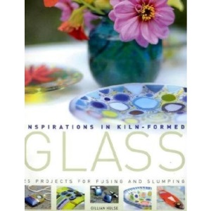 Inspirations in Kiln-formed Glass: 25 Projects for Fusing and Slumping
