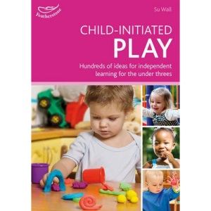 Child-initiated Play: Hundreds of Ideas for Supporting the Under 3s in Making Their Own Choices