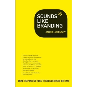 Sounds Like Branding: Use the Power of Music to Turn Customers into Fans