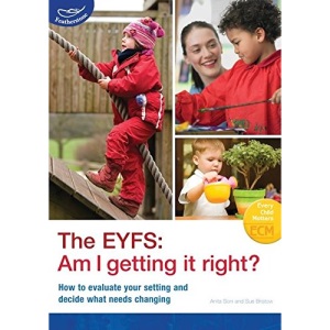 The EYFS: Am I getting it right?: How to evaluate your setting and decide what needs changing