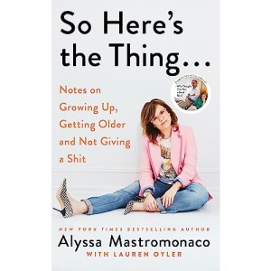 So Here's the Thing: Notes on Growing Up, Getting Older and Not Giving a Shit