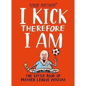 I Kick Therefore I Am: The Little Book of Premier League Wisdom