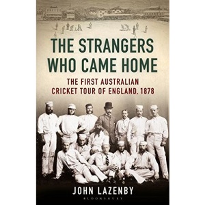 The Strangers Who Came Home: The First Australian Cricket Tour of England