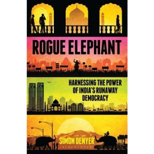 Rogue Elephant: Harnessing the Power of India's Unruly Democracy