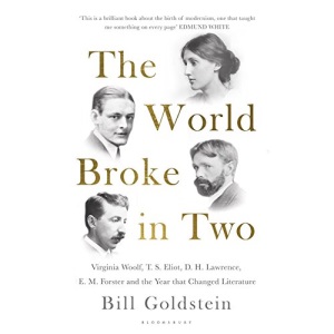 The World Broke in Two: Virginia Woolf, T. S. Eliot, D. H. Lawrence, E. M. Forster and the Year that Changed Literature