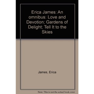 Erica James: An omnibus: Love and Devotion; Gardens of Delight; Tell It to the Skies