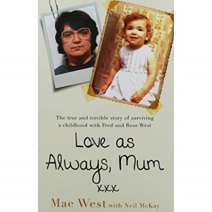 Love as Always, Mum xxx: The true and terrible story of surviving a childhood with Fred and Rose West