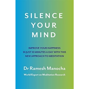 Silence Your Mind: Improve Your Happiness in Just 10 Minutes a Day With This New Approach to Meditation