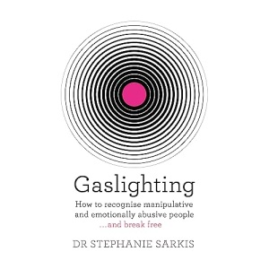 Gaslighting: How to recognise manipulative and emotionally abusive people - and break free