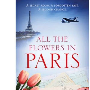 All the Flowers in Paris: The captivating and unforgettable wartime read you don't want to miss!