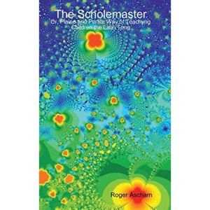 The Scholemaster: Or, Plaine and Perfite Way of Teachyng Children the Latin Tong