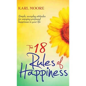 The 18 Rules of Happiness: How to Be Happy