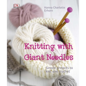 Knitting with Giant Needles: Simple Projects to Knit and Crochet