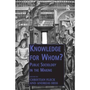 Knowledge for Whom?: Public Sociology in the Making (Public Intellectuals and the Sociology of Knowledge)