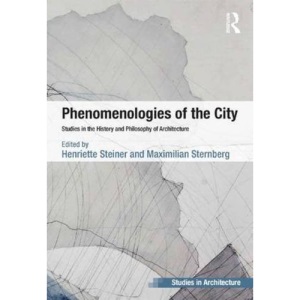 Phenomenologies of the City: Studies in the History and Philosophy of Architecture (Ashgate Studies in Architecture)