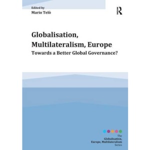 Globalisation, Multilateralism, Europe: Towards a Better Global Governance? (Globalisation, Europe, and Multilateralism)