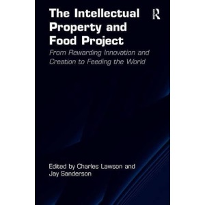 The Intellectual Property and Food Project: From Rewarding Innovation and Creation to Feeding the World