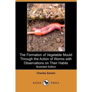 The Formation of Vegetable Mould Through the Action of Worms with Observations on Their Habits (Illustrated Edition) (Dodo Press)