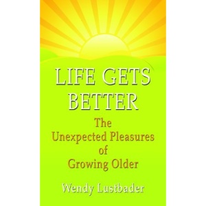 Life Gets Better: The Unexpected Pleasure of Growing Older (Thorndike Large Print Health, Home and Learning)