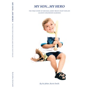 My Son. . . My Hero: The True Story of Michael James' Brave Fight Against Childhood Leukemia