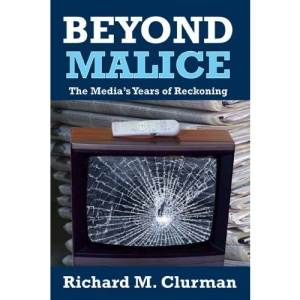 Beyond Malice: The Media's Years of Reckoning