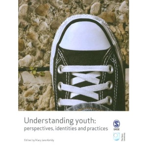 Understanding Youth: Perspectives, Identities & Practices: Perspectives, Identities and Practices (Published in association with The Open University)