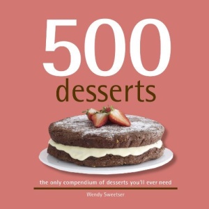 500 Desserts: The Only Dessert Compendium You'll Ever Need (500 Cooking (Sellers))