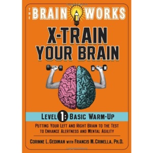 The Brain Works: X-Train Your Brain Level 1: Basic Warm Up: Putting Your Left and Right Brain to the Test to Enhance Alertness and Prevent Memory Loss (Brain Works (Sellers))