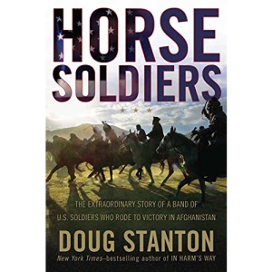 Horse Soldiers: The Extraordinary Story of a Band of Us Soldiers Who Rode to Victory in Afghanistan
