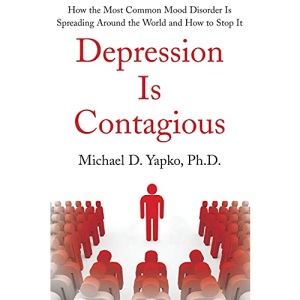 Depression Is Contagious How the Most Common Mood Disorder Is Spreading Around the World and How to Stop It: How the Most Common Mood Disorder Is Spreading Around the World and How to Stop It