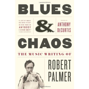 Blues & Chaos: The Music Writing of Robert Palmer
