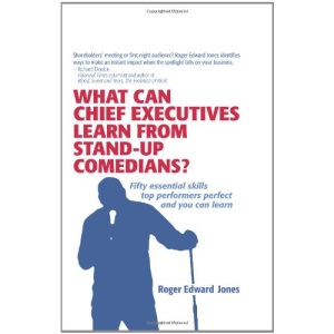 What Can Chief Executives Learn From Standup Comedians?: Fifty Essential Skills Top Performers Perfect.