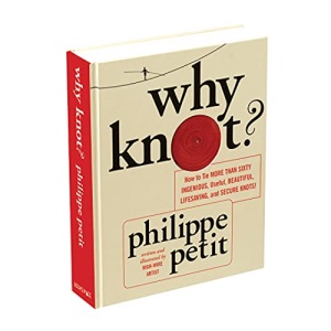 Why Knot?: How to Tie More Than Sixty Ingenious, Useful, Beautiful, Lifesaving, and Secure Knots!