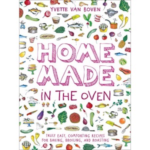 Home Made in the Oven: Truly Easy, Comforting Recipes for Baking, Broiling, and Roasting