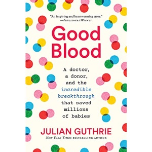 Good Blood: A Doctor, a Donor, and the Incredible Breakthrough that Saved Millions of Babies