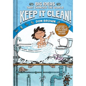 Keep It Clean!: Big Ideas That Changed the World #7 (A Nonfiction Graphic Novel)