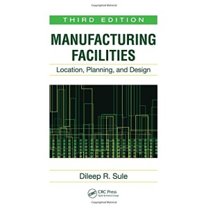 Manufacturing Facilities: Location, Planning, and Design, Third Edition