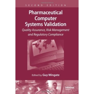 Pharmaceutical Computer Systems Validation: Quality Assurance, Risk Management and Regulatory Compliance, Second Edition