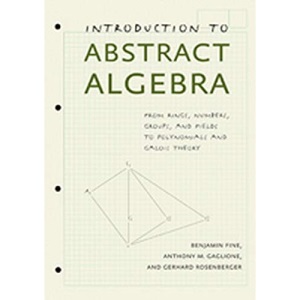 Introduction to Abstract Algebra: From Rings, Numbers, Groups, and Fields to Polynomials and Galois Theory