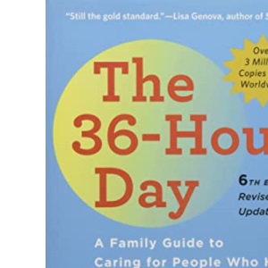 The 36–Hour Day – A Family Guide to Caring for People Who Have Alzheimer Disease, Other Dementias, and Memory Loss 6e (A Johns Hopkins Press Health Book)
