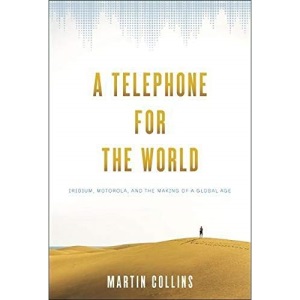A Telephone for the World: Iridium, Motorola, and the Making of a Global Age