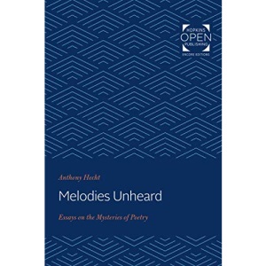 Melodies Unheard: Essays on the Mysteries of Poetry (Johns Hopkins: Poetry and Fiction)
