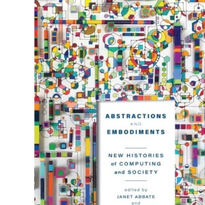 Abstractions and Embodiments: New Histories of Computing and Society (Studies in Computing and Culture)
