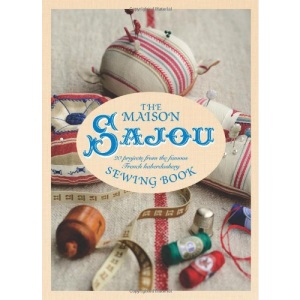 The Maison Sajou Sewing Book: 20 Projects from the Famous French Haberdashery