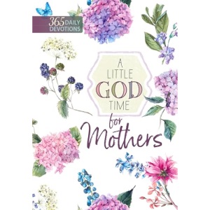 A Little God Time for Mothers: 365 Daily Devotions (Paperback) Motivational Devotions for Mom, Perfect Gift for Mother s Day, Birthdays, Holidays, and More Paperback August 7, 2018