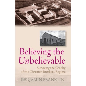 Believing the Unbelievable: Surviving the Cruelty of the Christian Brothers Regime