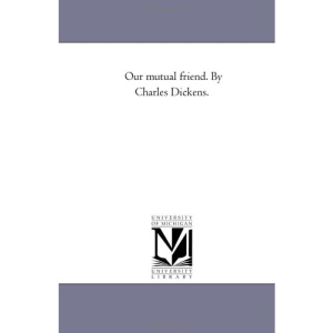 Our mutual friend. By Charles Dickens.