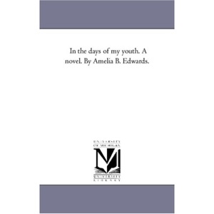 In the days of my youth. A novel. By Amelia B. Edwards.