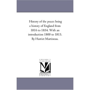 History of the peace: being a history of England from 1816 to 1854. With an introduction 1800 to 1815. By Harriet Martineau.: Vol. 4: Being A History ... 1800 to 1815. by Harriet Martineau.Vol. 2